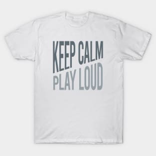 Keep Calm Play Loud T-Shirt